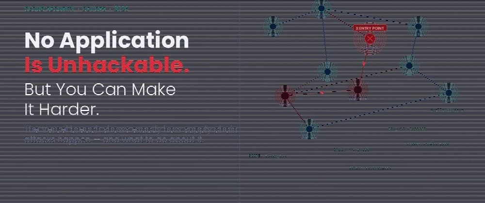 No Application Is Unhackable But Most Developers Are Making It Way Too Easy for Attackers