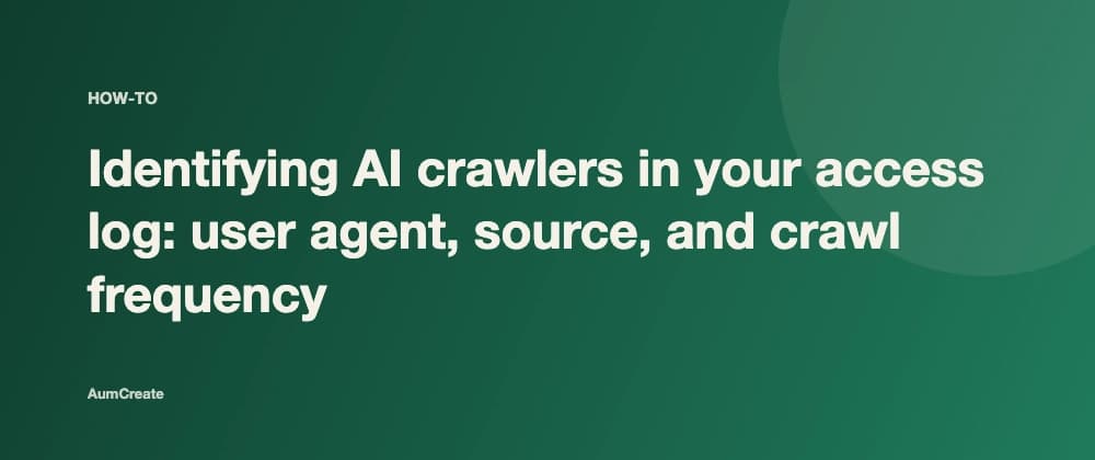 Identifying AI crawlers in your access log: user agent, source, and crawl frequency