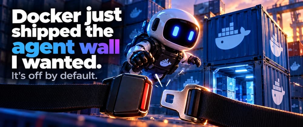 Docker just shipped the agent wall I wanted. It's off by default.