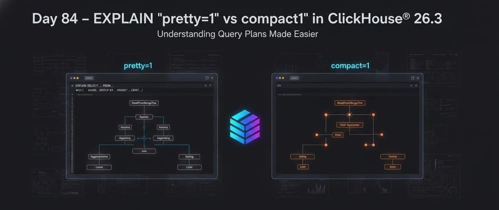 Day 84: EXPLAIN `pretty=1` and `compact=1` in ClickHouse® 26.3