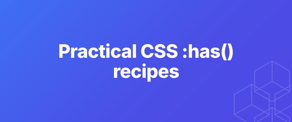 Practical Uses for CSS :has() Now That It Works Everywhere