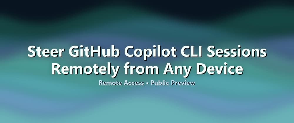 Steer GitHub Copilot CLI Sessions Remotely from Any Device