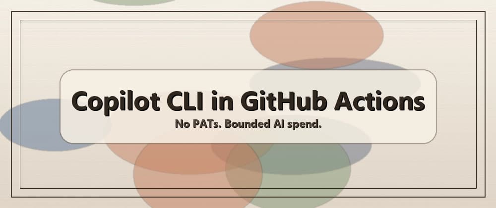 Run GitHub Copilot CLI in GitHub Actions Without PATs or Runaway AI Costs